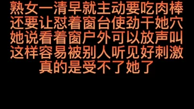 大清早被熟女抽精怼窗户后入放声淫话