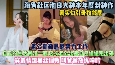 我的母狗邻居！生活如同贵妇老公出差就偷跑出来偷情『狠货高科技看简阶』