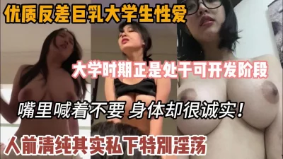 优质反差巨乳大学生，人前清纯私下其实非常淫荡『狠货高科技看简阶』